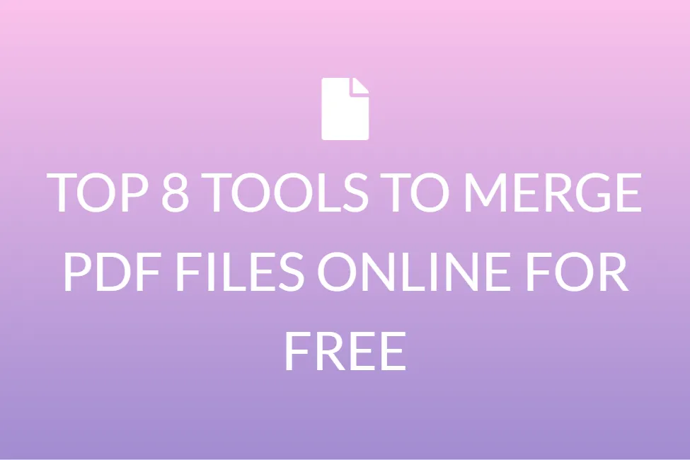 TOP 8 TOOLS TO MERGE PDF FILES ONLINE FOR FREE