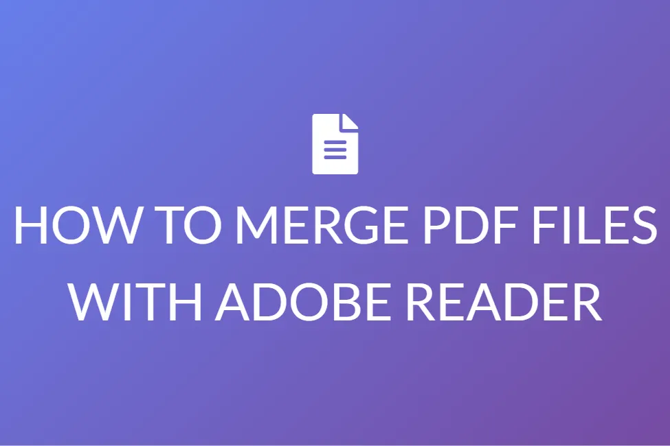 HOW TO MERGE PDF FILES WITH ADOBE READER 