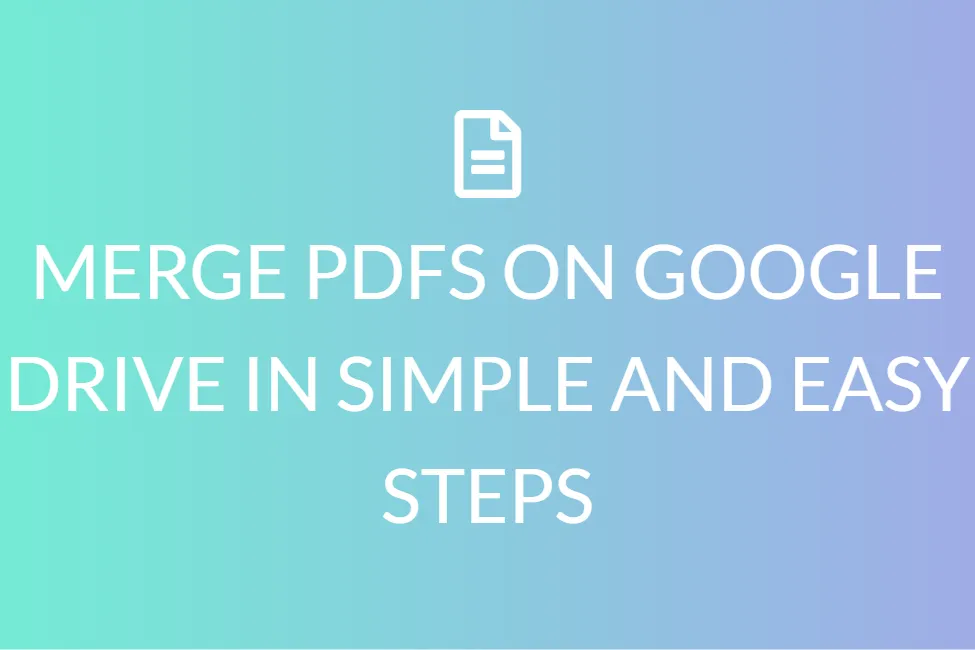MERGE PDFS ON GOOGLE DRIVE IN SIMPLE AND EASY STEPS
